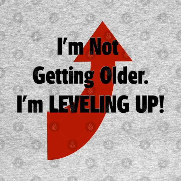 I'm Not Getting Older.  I'm Leveling Up! by D_AUGUST_ART_53